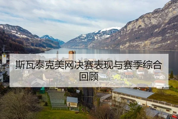斯瓦泰克美网决赛表现与赛季综合回顾